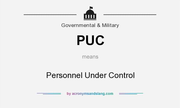 What does PUC mean? It stands for Personnel Under Control