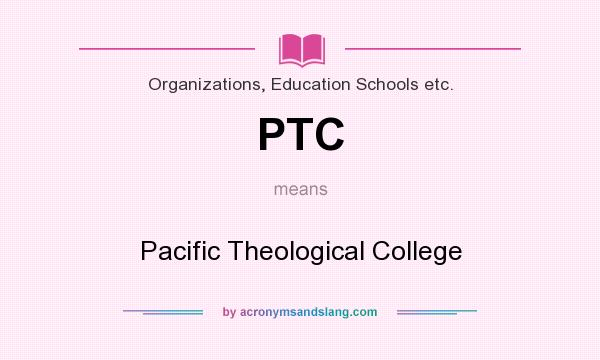 What does PTC mean? It stands for Pacific Theological College