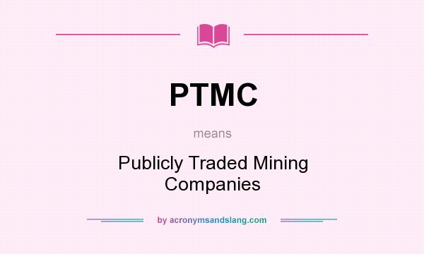 What does PTMC mean? It stands for Publicly Traded Mining Companies