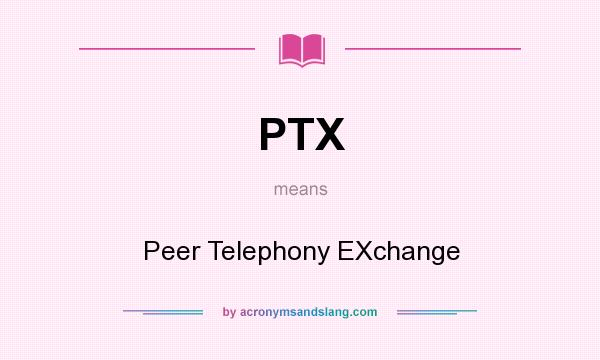 What does PTX mean? It stands for Peer Telephony EXchange