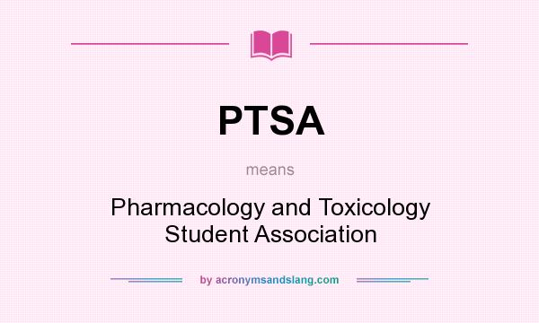 What does PTSA mean? It stands for Pharmacology and Toxicology Student Association