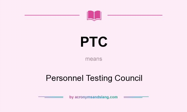 What does PTC mean? It stands for Personnel Testing Council