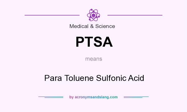 What does PTSA mean? It stands for Para Toluene Sulfonic Acid