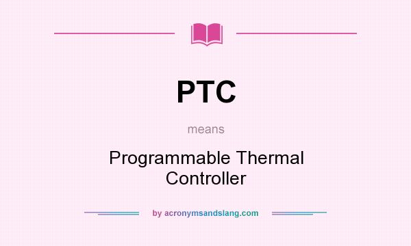 What does PTC mean? It stands for Programmable Thermal Controller