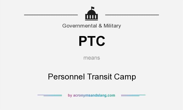 What does PTC mean? It stands for Personnel Transit Camp