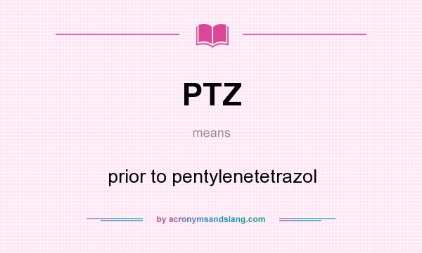 What does PTZ mean? It stands for prior to pentylenetetrazol