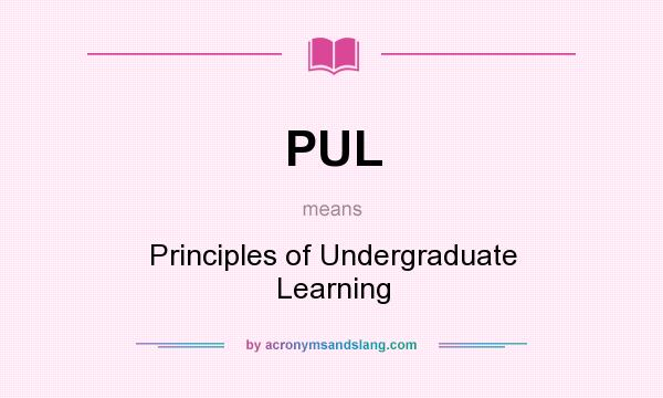 What does PUL mean? It stands for Principles of Undergraduate Learning