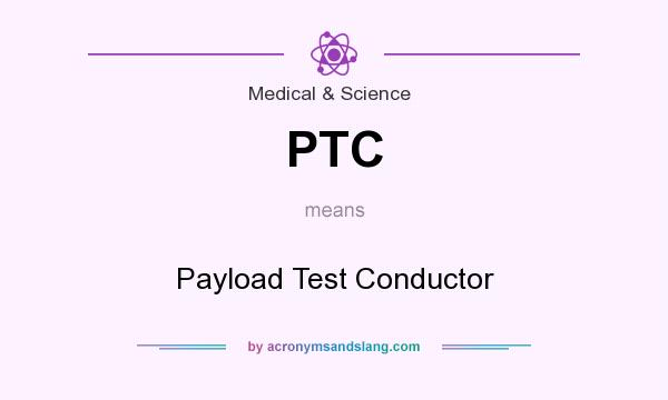 What does PTC mean? It stands for Payload Test Conductor
