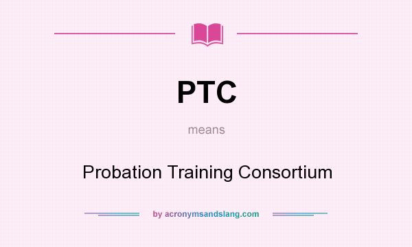 What does PTC mean? It stands for Probation Training Consortium