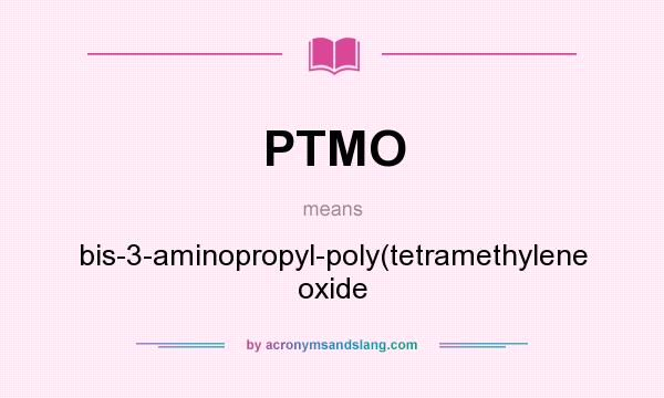 What does PTMO mean? It stands for bis-3-aminopropyl-poly(tetramethylene oxide
