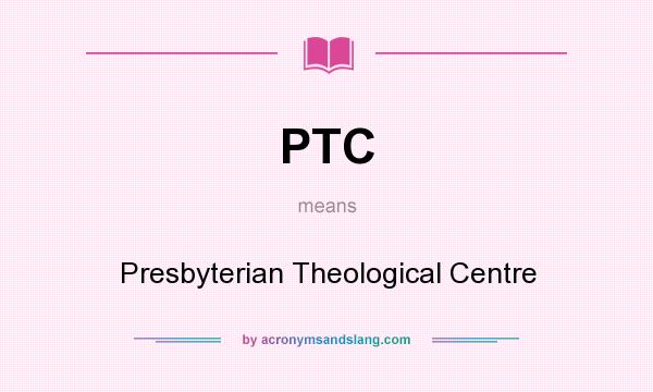 What does PTC mean? It stands for Presbyterian Theological Centre