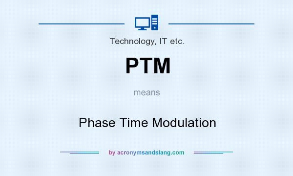 What does PTM mean? It stands for Phase Time Modulation