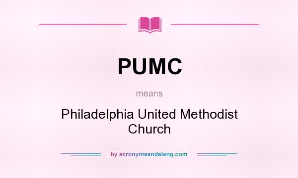 What does PUMC mean? It stands for Philadelphia United Methodist Church