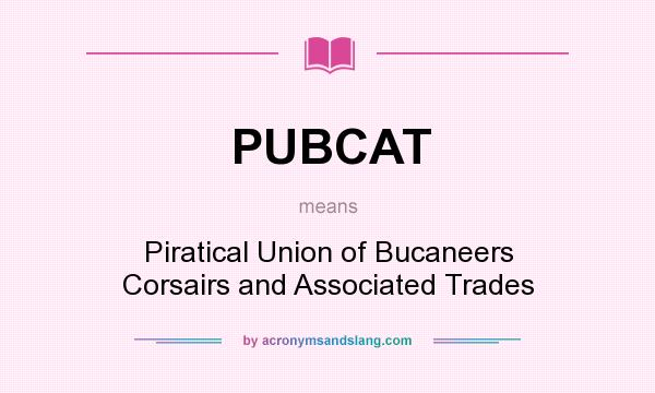 What does PUBCAT mean? It stands for Piratical Union of Bucaneers Corsairs and Associated Trades