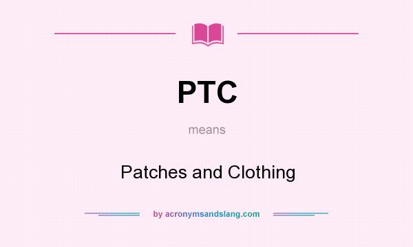 What does PTC mean? It stands for Patches and Clothing