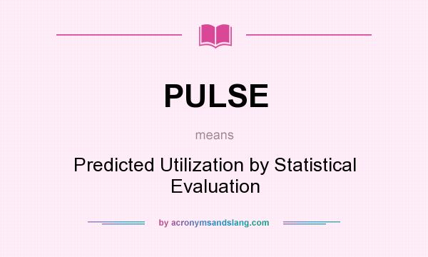 What does PULSE mean? It stands for Predicted Utilization by Statistical Evaluation