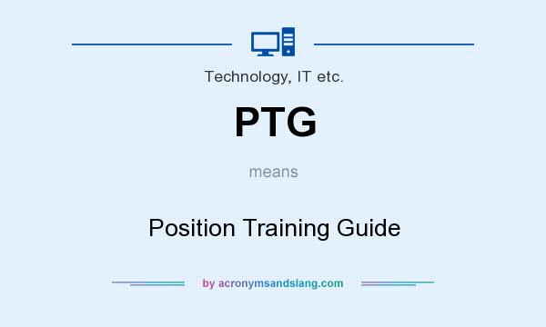 What does PTG mean? It stands for Position Training Guide
