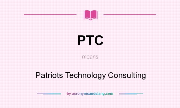 What does PTC mean? It stands for Patriots Technology Consulting