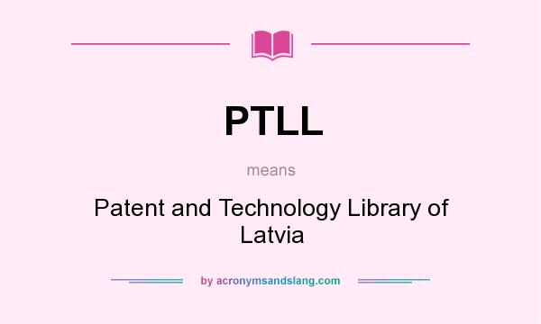 What does PTLL mean? It stands for Patent and Technology Library of Latvia