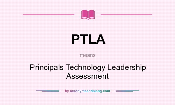 What does PTLA mean? It stands for Principals Technology Leadership Assessment