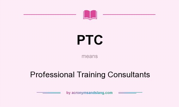 What does PTC mean? It stands for Professional Training Consultants