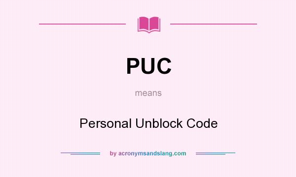 What does PUC mean? It stands for Personal Unblock Code