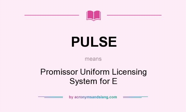 What does PULSE mean? It stands for Promissor Uniform Licensing System for E