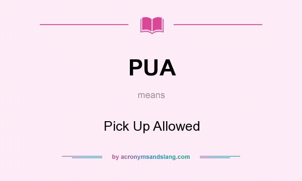 What does PUA mean? It stands for Pick Up Allowed