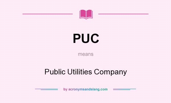 What does PUC mean? It stands for Public Utilities Company
