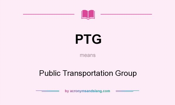 What does PTG mean? It stands for Public Transportation Group