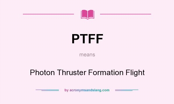 What does PTFF mean? It stands for Photon Thruster Formation Flight