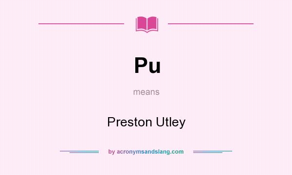 What does Pu mean? It stands for Preston Utley