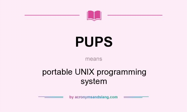 What does PUPS mean? It stands for portable UNIX programming system