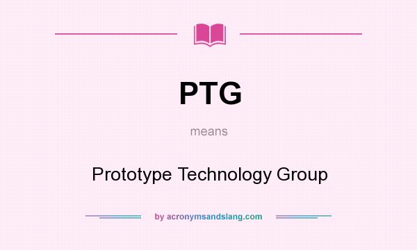 What does PTG mean? It stands for Prototype Technology Group