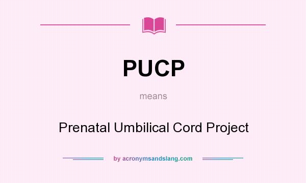 What does PUCP mean? It stands for Prenatal Umbilical Cord Project