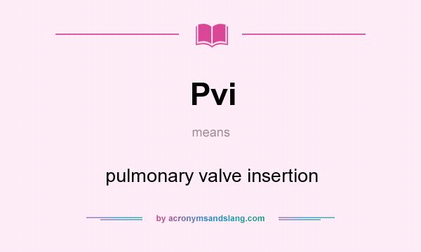 What does Pvi mean? It stands for pulmonary valve insertion