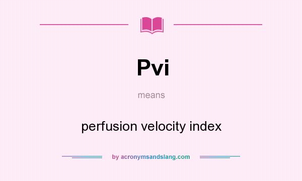What does Pvi mean? It stands for perfusion velocity index