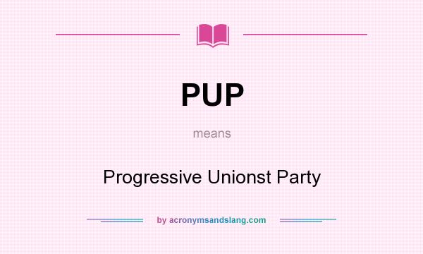 What does PUP mean? It stands for Progressive Unionst Party