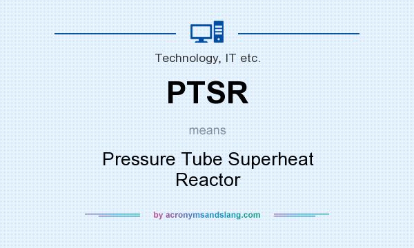 What does PTSR mean? It stands for Pressure Tube Superheat Reactor