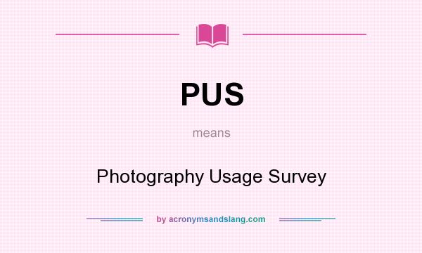What does PUS mean? It stands for Photography Usage Survey