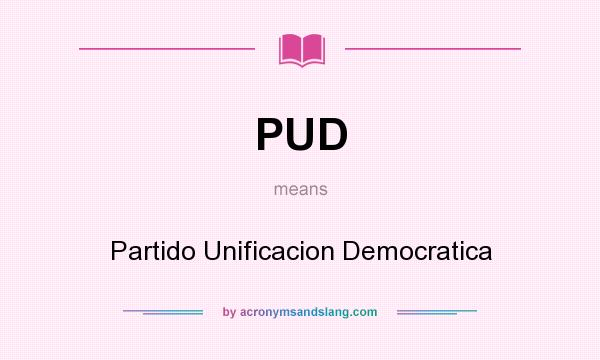 What does PUD mean? It stands for Partido Unificacion Democratica