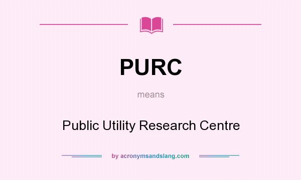 What does PURC mean? It stands for Public Utility Research Centre
