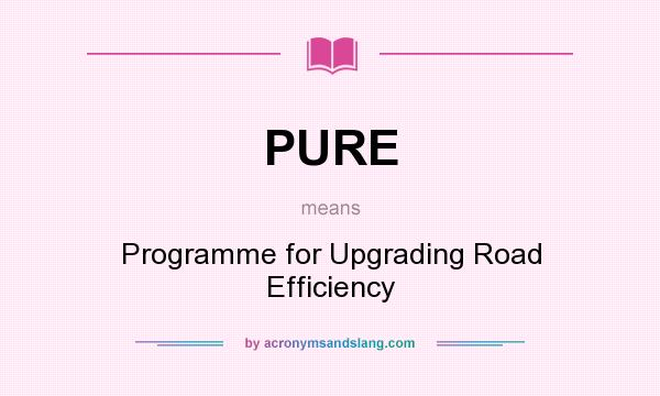 What does PURE mean? It stands for Programme for Upgrading Road Efficiency