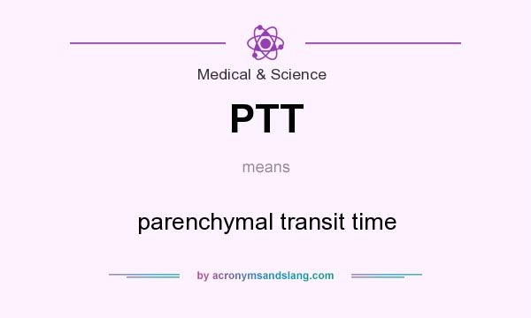 What does PTT mean? It stands for parenchymal transit time