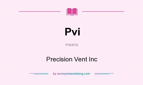 What does Pvi mean? It stands for Precision Vent Inc
