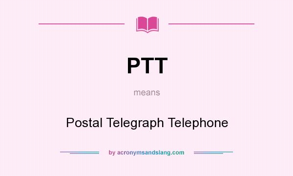 What does PTT mean? It stands for Postal Telegraph Telephone
