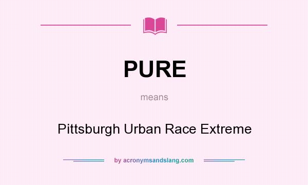 What does PURE mean? It stands for Pittsburgh Urban Race Extreme