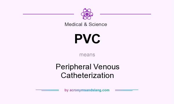 What does PVC mean? It stands for Peripheral Venous Catheterization