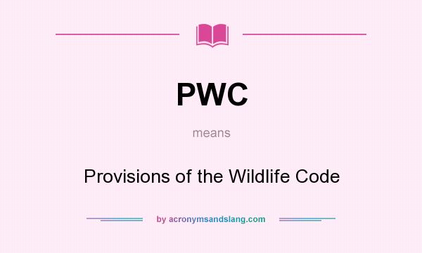 What does PWC mean? It stands for Provisions of the Wildlife Code