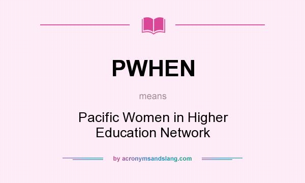 What does PWHEN mean? It stands for Pacific Women in Higher Education Network